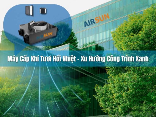 Máy Cấp Khí Tươi Hồi Nhiệt – Xu Hướng Công Trình Xanh