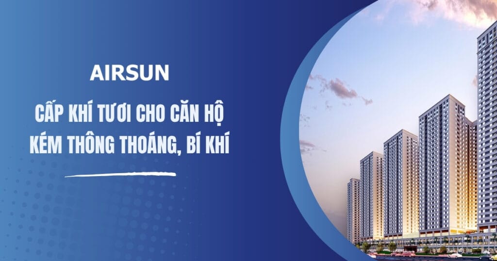 Cấp khí tươi cho căn hộ kém thông thoáng, bí khí 1 Cấp khí tươi cho căn hộ bí khí